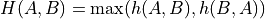 H(A,B) = \max(h(A,B),h(B,A))