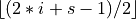 \lfloor (2*i+s-1)/2 \rfloor