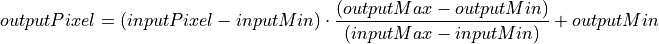 outputPixel = ( inputPixel - inputMin) \cdot
 \frac{(outputMax - outputMin )}{(inputMax - inputMin)} + outputMin